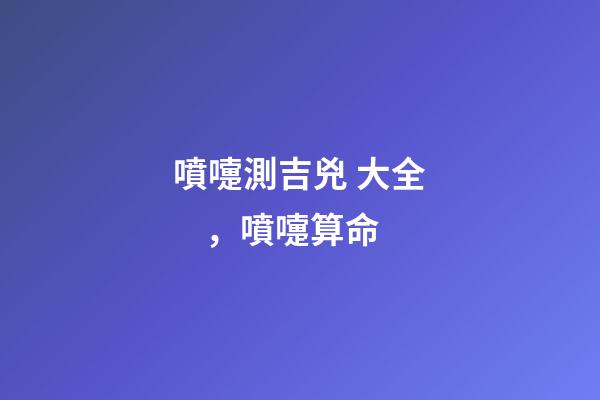 噴嚏測吉兇 大全，噴嚏算命